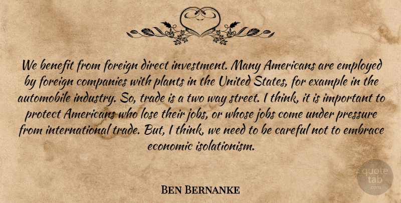 Ben Bernanke Quote About Automobile, Benefit, Careful, Companies, Direct: We Benefit From Foreign Direct...