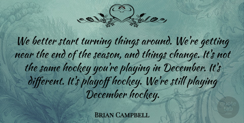 Brian Campbell Quote About December, Hockey, Near, Playing, Playoff: We Better Start Turning Things...
