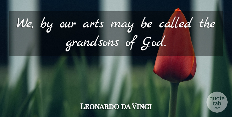 Leonardo da Vinci Quote About Art, May, Grandson: We By Our Arts May...