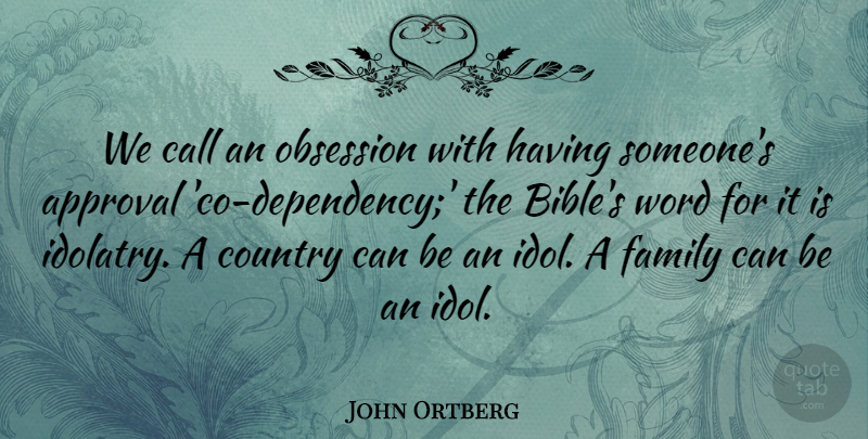 John Ortberg Quote About Approval, Call, Country, Family, Word: We Call An Obsession With...
