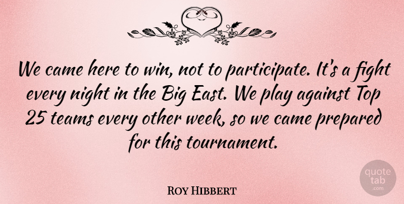 Roy Hibbert Quote About Against, Came, Fight, Night, Prepared: We Came Here To Win...