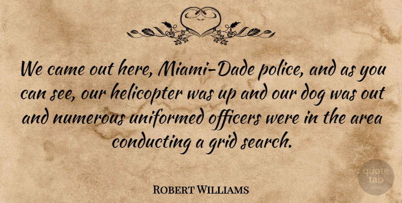 Robert Williams Quote About Area, Came, Conducting, Dog, Grid: We Came Out Here Miami...