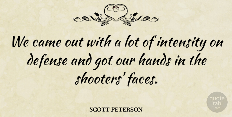 Scott Peterson Quote About Came, Defense, Hands, Intensity: We Came Out With A...