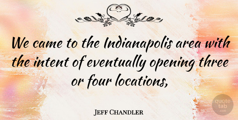 Jeff Chandler Quote About Area, Came, Eventually, Four, Intent: We Came To The Indianapolis...