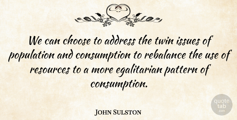 John Sulston Quote About Address, Issues, Pattern, Resources: We Can Choose To Address...