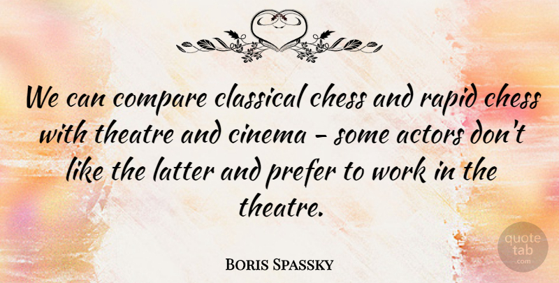 Boris Spassky Quote About Theatre, Actors, Chess: We Can Compare Classical Chess...