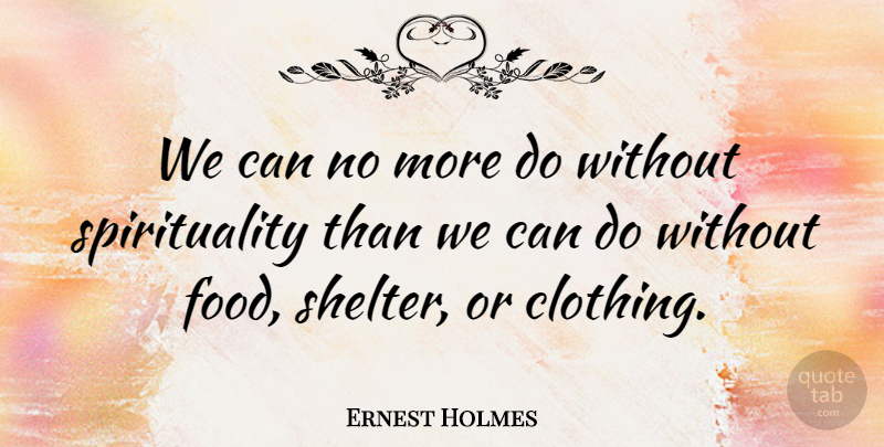 Ernest Holmes Quote About God, Faith, Spiritual: We Can No More Do...