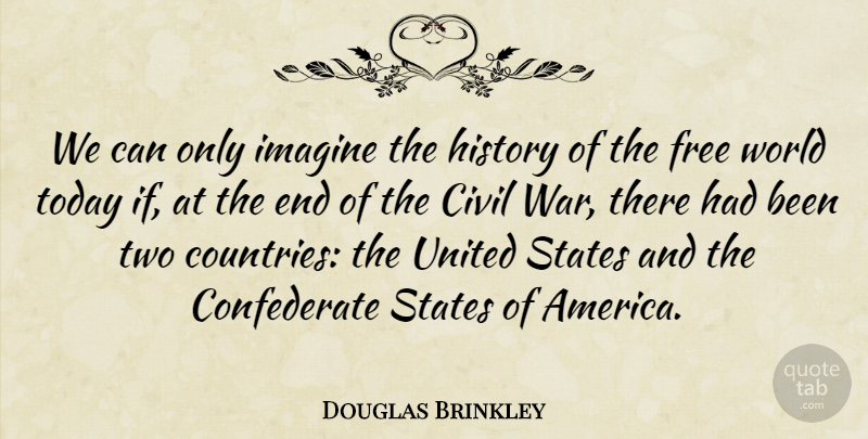 Douglas Brinkley Quote About Civil, Free, History, Imagine, States: We Can Only Imagine The...