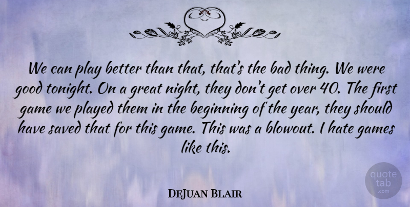 DeJuan Blair Quote About Bad, Beginning, Game, Games, Good: We Can Play Better Than...
