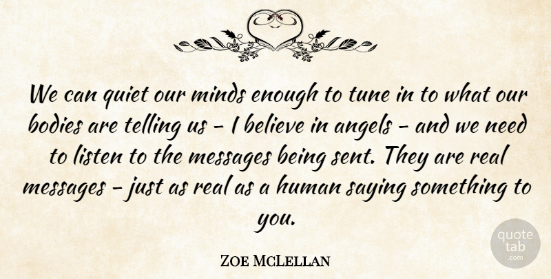 Zoe McLellan Quote About Believe, Bodies, Human, Messages, Minds: We Can Quiet Our Minds...