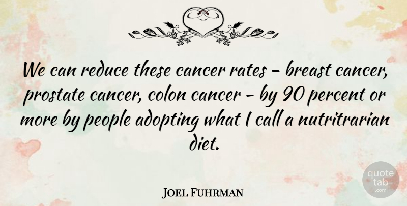 Joel Fuhrman Quote About Adopting, Call, Colon, Diet, People: We Can Reduce These Cancer...