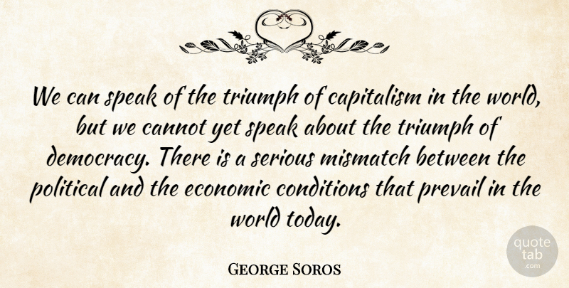 George Soros Quote About Political, Democracy, Investing: We Can Speak Of The...