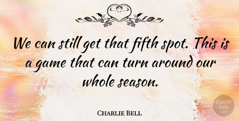 Charlie Bell Quote About Fifth, Game, Turn: We Can Still Get That...