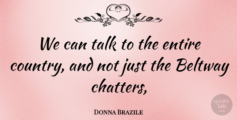 Donna Brazile Quote About Entire, Talk: We Can Talk To The...