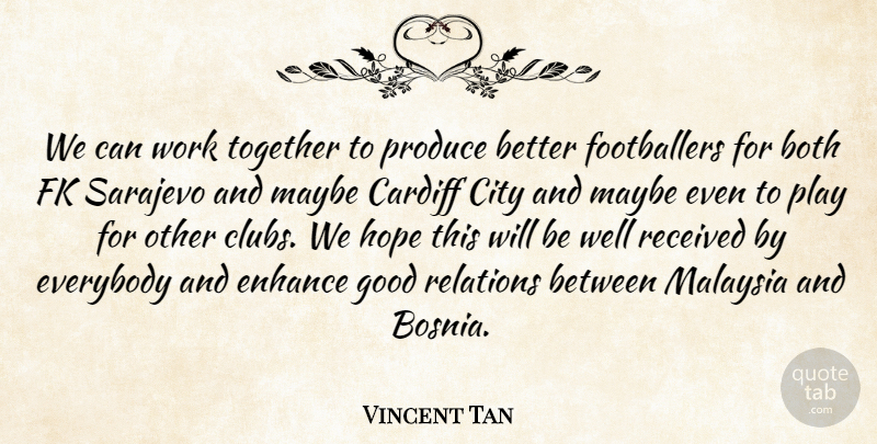 Vincent Tan Quote About Both, City, Enhance, Everybody, Good: We Can Work Together To...