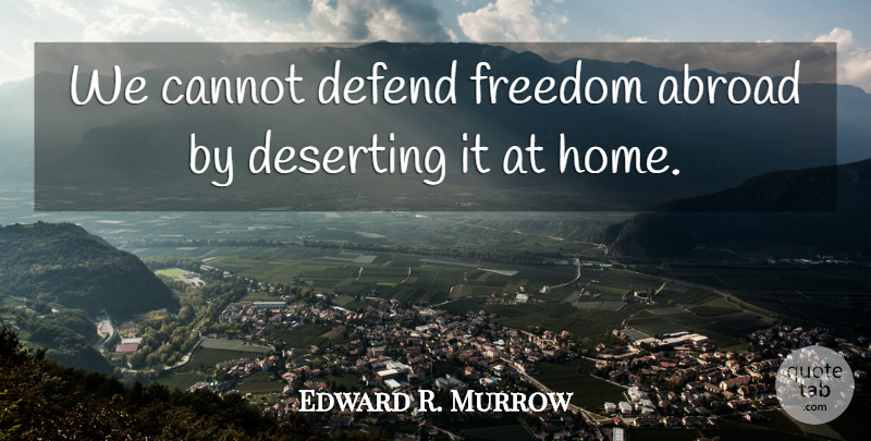 Edward R. Murrow Quote About Inspirational, Freedom, Patriotic: We Cannot Defend Freedom Abroad...