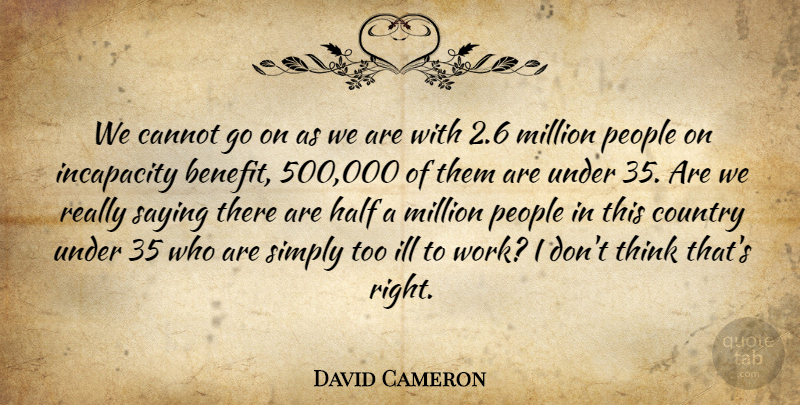 David Cameron Quote About Cannot, Country, Incapacity, Million, People: We Cannot Go On As...