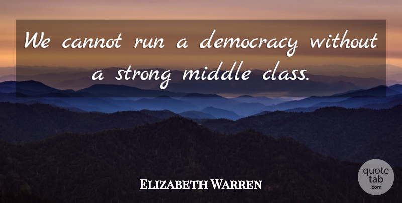 Elizabeth Warren Quote About Cannot, Middle, Run: We Cannot Run A Democracy...