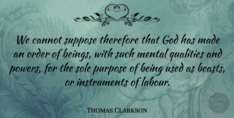Thomas Clarkson Quote About Order, Quality, Purpose: We Cannot Suppose Therefore That...