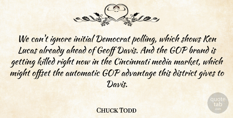 Chuck Todd Quote About Advantage, Ahead, Automatic, Brand, Cincinnati: We Cant Ignore Initial Democrat...