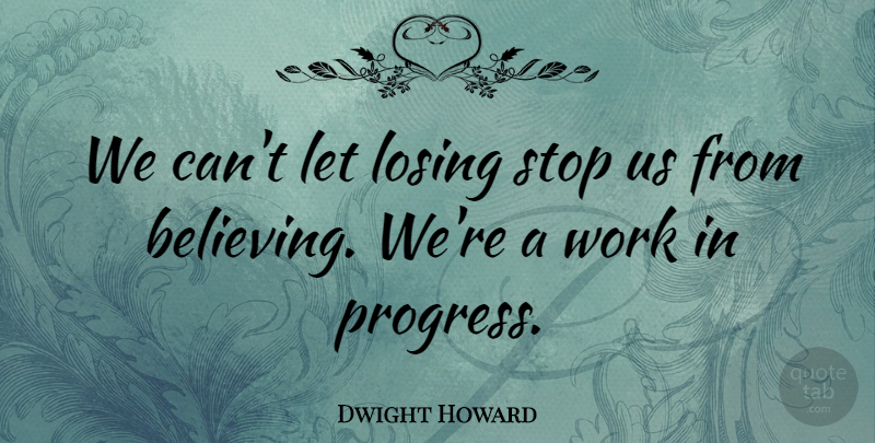 Dwight Howard Quote About Losing, Stop, Work: We Cant Let Losing Stop...