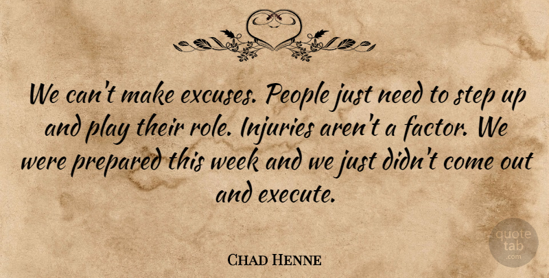Chad Henne Quote About Excuse, Injuries, People, Prepared, Step: We Cant Make Excuses People...