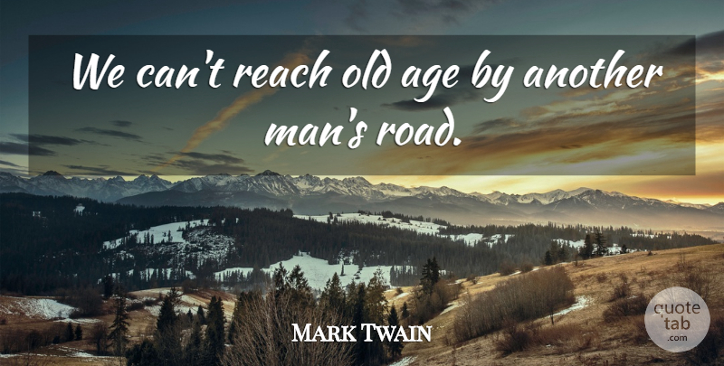 Mark Twain Quote About Birthday, Men, Age: We Cant Reach Old Age...