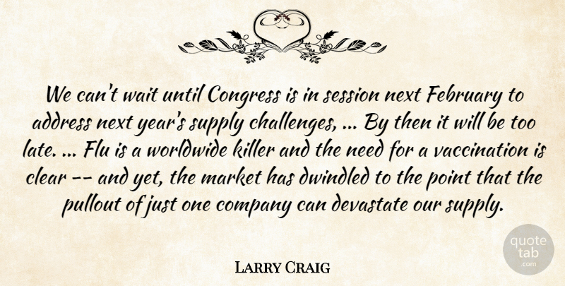 Larry Craig Quote About Address, Clear, Company, Congress, February: We Cant Wait Until Congress...