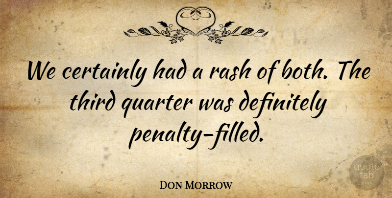 Don Morrow Quote About Certainly, Definitely, Quarter, Rash, Third: We Certainly Had A Rash...