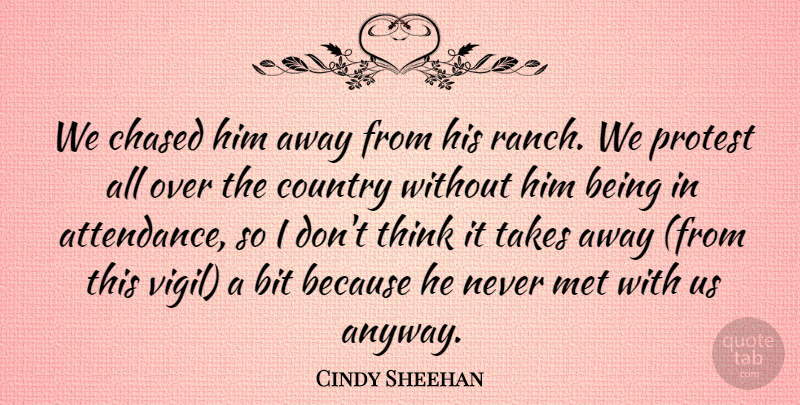 Cindy Sheehan Quote About Bit, Chased, Country, Met, Protest: We Chased Him Away From...