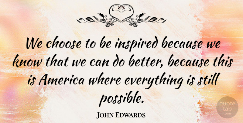 John Edwards Quote About America, Choose, Inspired: We Choose To Be Inspired...