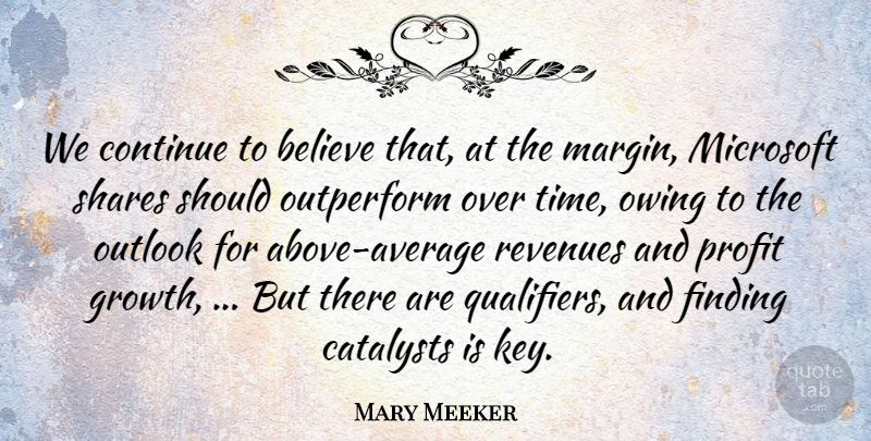 Mary Meeker Quote About Believe, Continue, Finding, Microsoft, Outlook: We Continue To Believe That...