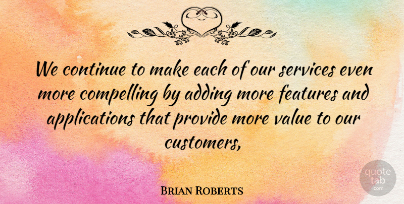 Brian Roberts Quote About Adding, Compelling, Continue, Features, Provide: We Continue To Make Each...