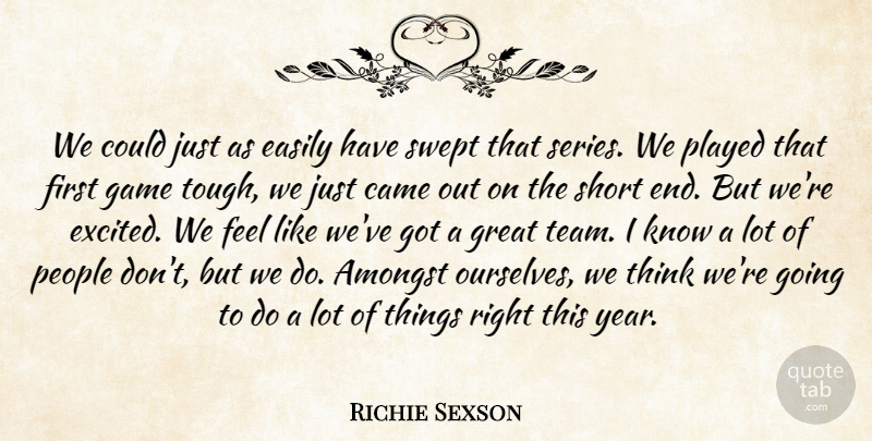 Richie Sexson Quote About Amongst, Came, Easily, Game, Great: We Could Just As Easily...