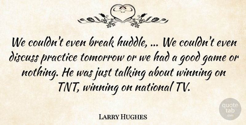 Larry Hughes Quote About Break, Discuss, Game, Good, National: We Couldnt Even Break Huddle...