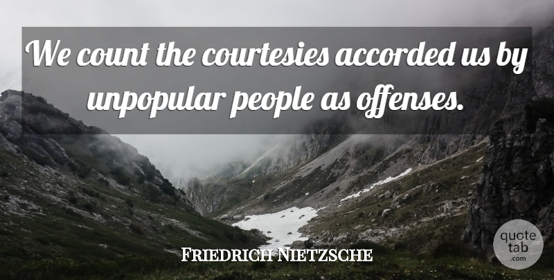 Friedrich Nietzsche Quote About People, Courtesy, Offense: We Count The Courtesies Accorded...