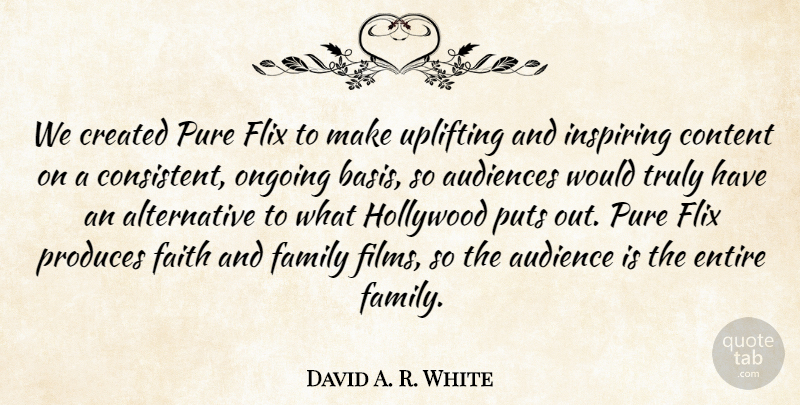 David A. R. White Quote About Audience, Audiences, Content, Created, Entire: We Created Pure Flix To...