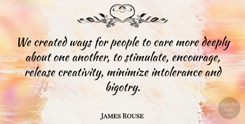 James Rouse Quote About American Businessman, Care, Created, Creativity, Deeply: We Created Ways For People...