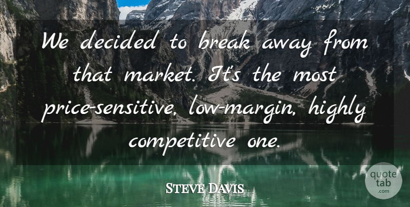 Steve Davis Quote About Break, Decided, Highly: We Decided To Break Away...