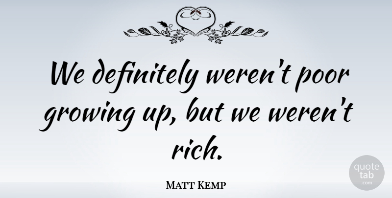 Matt Kemp Quote About Definitely: We Definitely Werent Poor Growing...