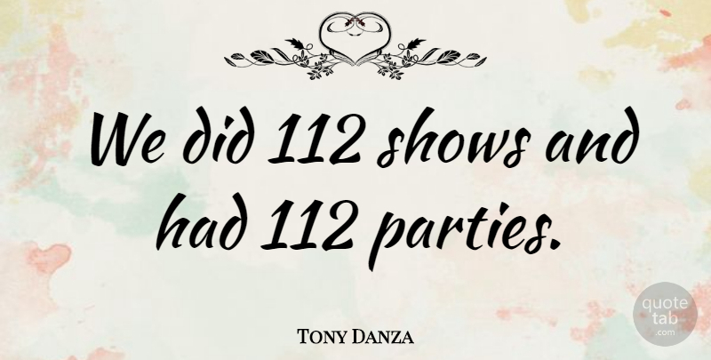 Tony Danza Quote About Shows: We Did 112 Shows And...