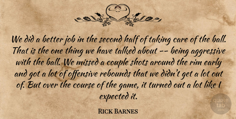 Rick Barnes Quote About Aggressive, Care, Couple, Course, Early: We Did A Better Job...