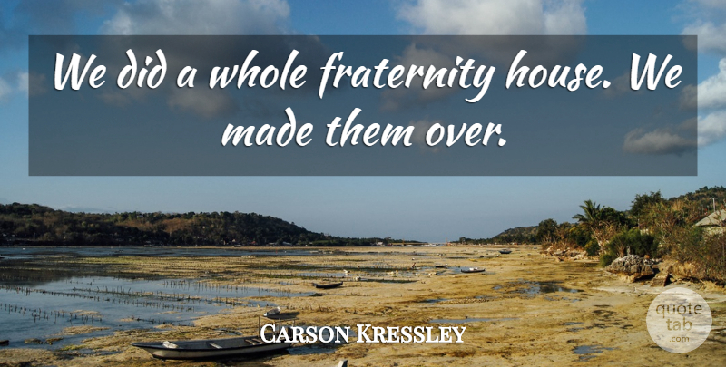 Carson Kressley Quote About American Celebrity: We Did A Whole Fraternity...
