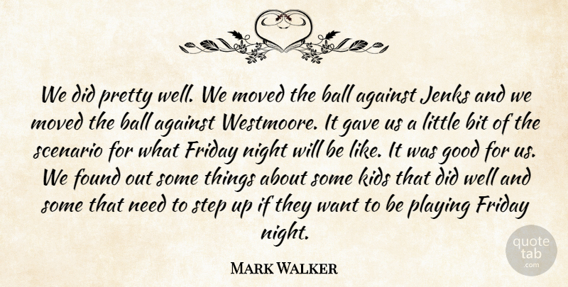 Mark Walker Quote About Against, Ball, Bit, Found, Friday: We Did Pretty Well We...