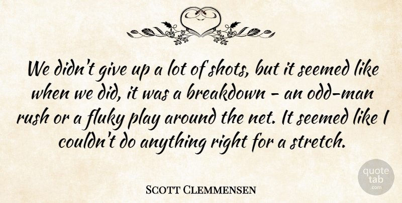 Scott Clemmensen Quote About Breakdown, Rush, Seemed: We Didnt Give Up A...