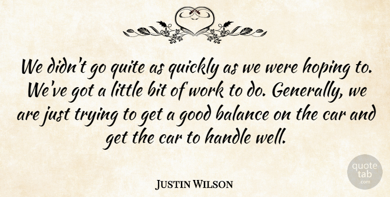 Justin Wilson Quote About Balance, Bit, Car, Good, Handle: We Didnt Go Quite As...