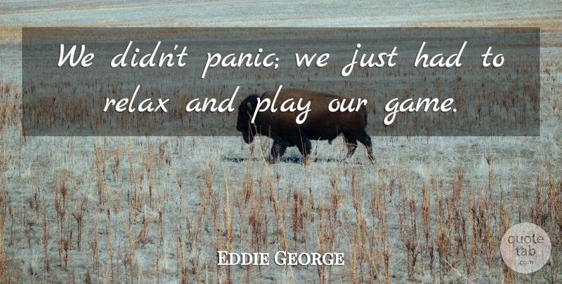 Eddie George Quote About Relax: We Didnt Panic We Just...