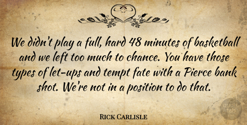 Rick Carlisle Quote About Bank, Basketball, Fate, Hard, Left: We Didnt Play A Full...