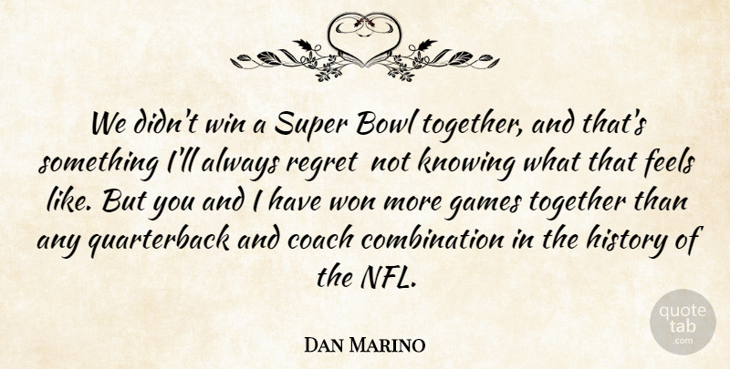 Dan Marino Quote About Bowl, Coach, Feels, Games, History: We Didnt Win A Super...