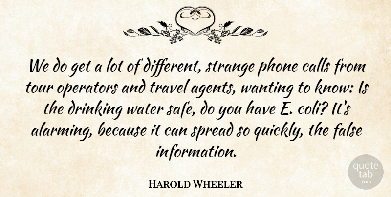 Harold Wheeler Quote About Calls, Drinking, False, Operators, Phone: We Do Get A Lot...